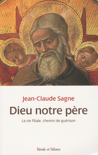 Jean-Claude Sagne - Dieu notre père - La vie filiale, chemin de guérison.