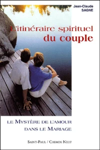 L'Itineraire Spirituel Du Couple. Tome 1, Le Mystere De L'Amour Dans Le Mariage