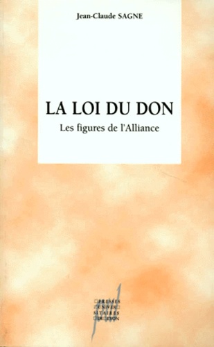 Jean-Claude Sagne - La Loi Du Don. Les Figures De L'Alliance.