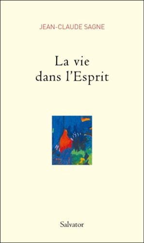 Jean-Claude Sagne - La vie dans l'Esprit.