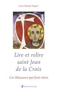 Jean-Claude Sagne - Lire et relire saint Jean de la Croix - Ces blessures qui font vivre.