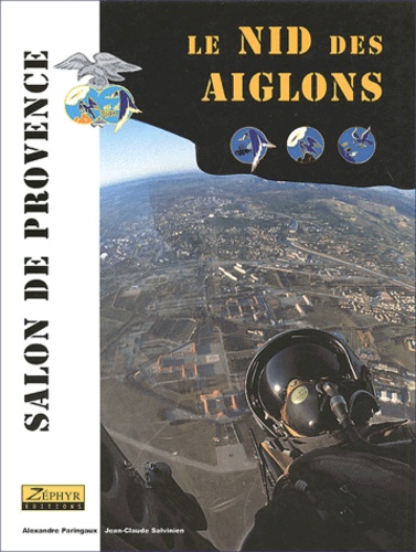 Jean-Claude Salvinien et Alexandre Paringaux - Le Nid Des Aiglons. Salon De Provence, La Base "Ecole De L'Air".