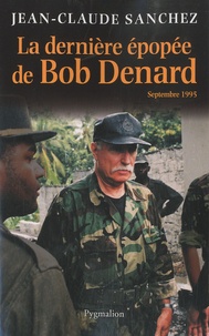 Jean-Claude Sanchez - La dernière épopée de Bob Denard.