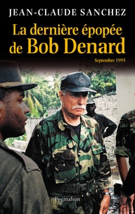 Jean-Claude Sanchez - La dernière épopée de Bob Denard.