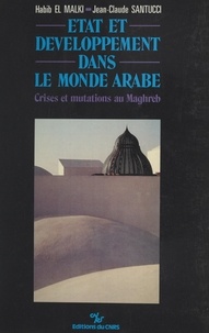 Jean-Claude Santucci et Habib al- Malki - État et développement dans le monde arabe : crises et mutations au Maghreb.