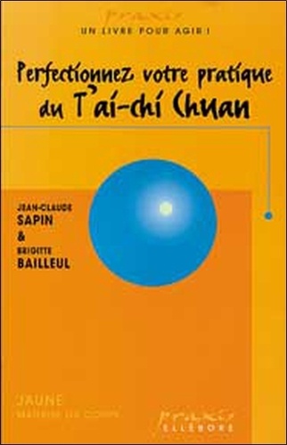 Jean-Claude Sapin et Brigitte Bailleul - Perfectionnez votre pratique du T'ai-Chi Chuan.