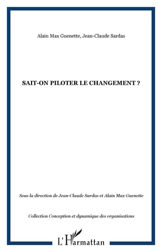 Jean-Claude Sardas et Alain Max Guénette - Sait-on piloter le changement ?.