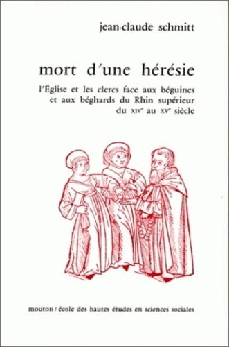 Jean-Claude Schmitt - Mort d'une hérésie. - L'Eglise et les clercs face aux béguines et aux béghards du Rhin supérieur, de 14e au 15e siècle.
