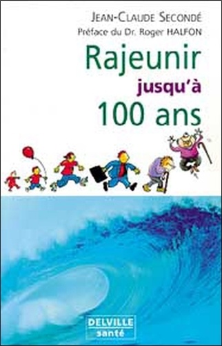 Rajeunir jusqu'à 100 ans de Jean-Claude Secondé - Livre - Decitre