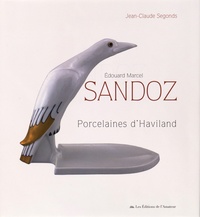 Jean-Claude Segonds - Edouard Marcel Sandoz, les porcelaines d'Haviland.