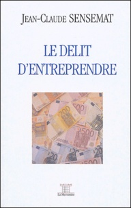 Jean-Claude Sensemat - Le délit d'entreprendre.