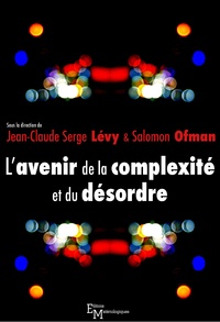Jean-Claude Serge Lévy et Salomon Ofman - L'avenir de la complexité et du désordre.