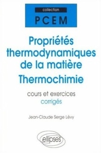 Jean-Claude Serge Lévy - Propriétés thermodynamiques de la matière, thermochimie - Cours et exercices corrigés, PCEM, DEUG.