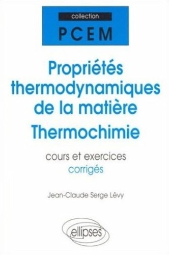 Jean-Claude Serge Lévy - Propriétés thermodynamiques de la matière, thermochimie - Cours et exercices corrigés, PCEM, DEUG.