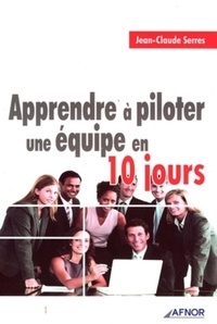 Jean-Claude Serres - Apprendre à piloter une équipe en 10 jours.