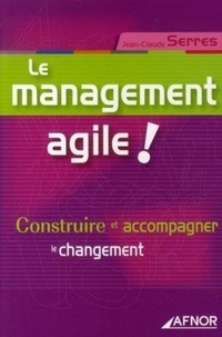 Jean-Claude Serres - Le management agile ! - Construire et accompagner le changement.