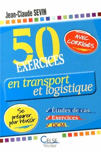 Jean-Claude Sevin - 50 exercices en transport et logistique - Etudes de cas, exercices et QCM : se préparer pour réussir.