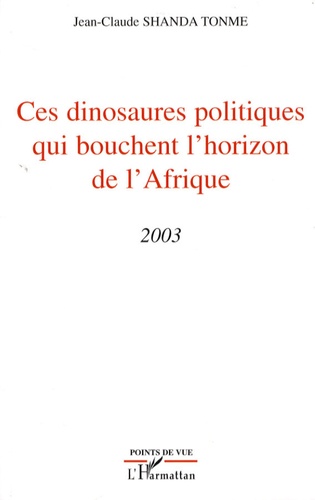 Jean-Claude Shanda Tonme - Ces dinosaures politiques qui bouchent l'horizon de l'Afrique - 2003.