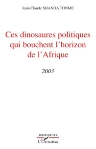 Jean-Claude Shanda Tonme - Ces dinosaures politiques qui bouchent l'horizon de l'Afrique - 2003.