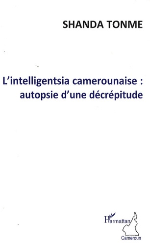 Jean-Claude Shanda Tonme - L'Intelligentsia camerounaise : autopsie d'une décrépitude.