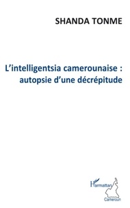 Jean-Claude Shanda Tonme - L'Intelligentsia camerounaise : autopsie d'une décrépitude.