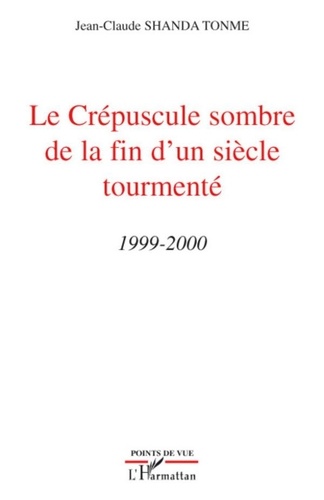 Jean-Claude Shanda Tonme - Le crépuscule sombre de la fin d'un siècle tourmenté 1999-2000.