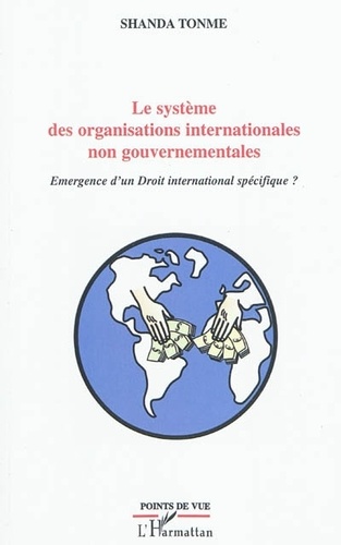 Jean-Claude Shanda Tonme - Le système des Organisations internationales non gouvernementales - Emergence d'un droit international spécifique ?.