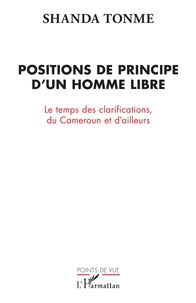 Jean-Claude Shanda Tonme - Positions de principe d'un homme libre - Le temps des clarifications, du Cameroun et d'ailleurs.