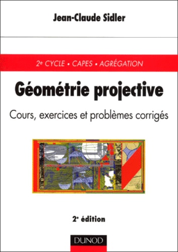 Jean-Claude Sidler - Geometrie Projective. Cours, Exercices Et Problemes Corriges, 2eme Edition.