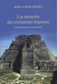 Jean-Claude Simoën - A la recherche des civilisations disparues - Archéologues et aventuriers.