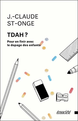 Jean-Claude St-Onge - TDAH ? - Pour en finir avec le dopage des enfants.