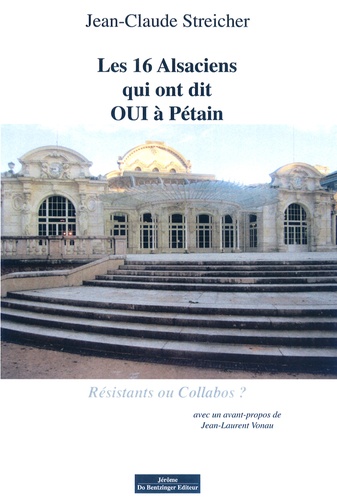 Jean-Claude Streicher - Les 16 alsaciens qui ont dit oui à Pétain.