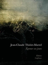 Jean-Claude Thiriet-Martel - Egrener ces jours.
