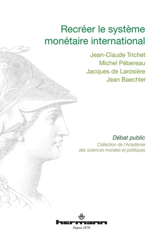 Jean-Claude Trichet et Michel Pébereau - Recréer le système monétaire international.