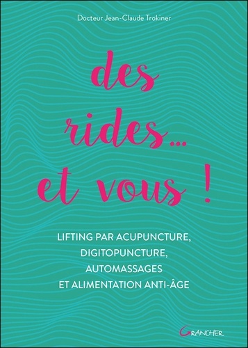 Jean-Claude Trokiner - Des rides... et vous ! - Lifting par acupuncture, digitopuncture, automassages et alimentation anti-âge.