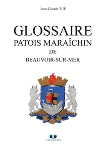 Jean-claude Tue - GLOSSAIRE PATOIS MARAÎCHIN DE BEAUVOIR-SUR-MER.