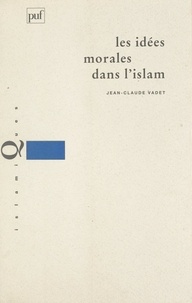 Jean-Claude Vadet et François Déroche - Les idées morales dans l'Islam.