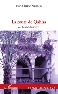 Jean-Claude Valantin - La route de Qâhira.