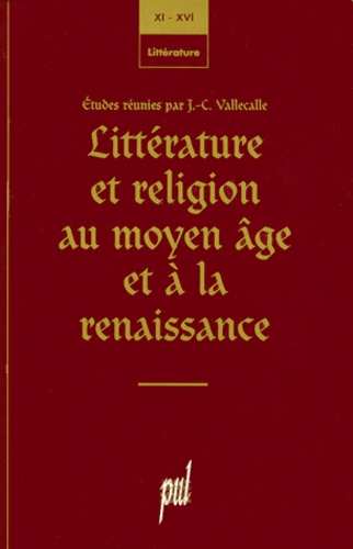 Jean-Claude Vallecalle - Littérature et religion au Moyen âge et à la Renaissance.