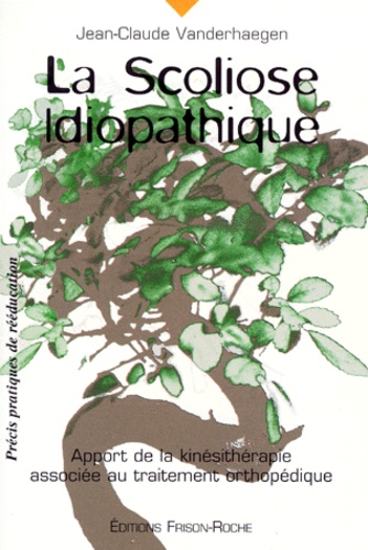 Jean-Claude Vanderhaegen - La Scoliose Idiopathique. Apport De La Kinesitherapie Associee Au Traitement Orthopedique.