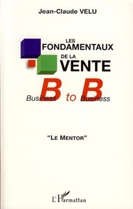 Jean-Claude Velu - Les fondamentaux de la vente B to B - Le mentor.