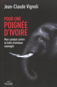 Jean-Claude Vignoli - Pour une poignée d'ivoire - Mon combat contre le trafic d'animaux sauvages.