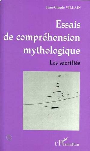 Jean-Claude Villain - ESSAIS DE COMPRÉHENSION MYTHOLOGIQUE - Les sacrifiés.