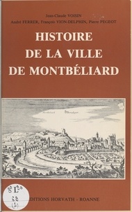 Jean-Claude Voisin et André Ferrier - Histoire de la ville de Montbéliard.