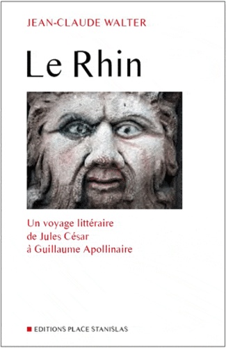 Jean-Claude Walter - Le Rhin - Un voyage littéraire de Jules César à Guillaume Apollinaire.