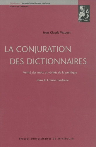 La conjuration des dictionnaires. Vérité des mots et vérités de la politique dans la France moderne