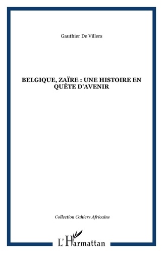 Jean-Claude Willame - Cahiers africains : Afrika Studies  : Belgique-Zaire - Une histoire en quête d'avenir, actes des rencontres de Bruxelles, ULB, 7-8-9 octobre 1993.