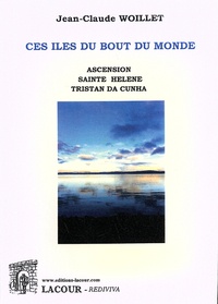 Jean-Claude Woillet - Ces îles du bout du monde - Ascension, Sainte Hélène, Tristan da Cunha.
