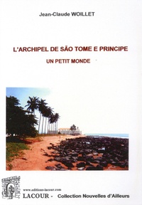 Jean-Claude Woillet - L'archipel de Sao Tomé e Principé : un petit monde.