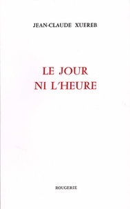 Jean-Claude Xuereb - Le jour ni l'heure.